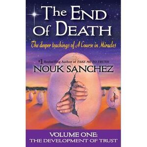 The End of Death: The Deeper Teachings of A Course in Miracles -- Nouk Sanchez